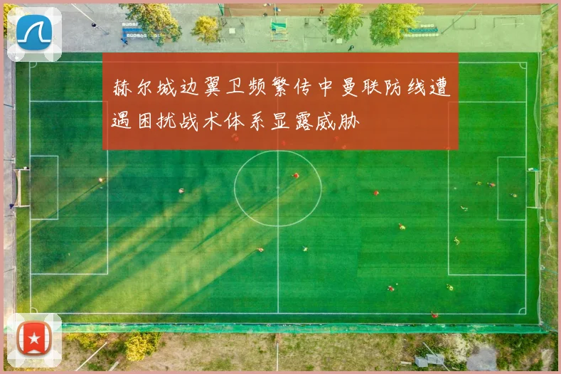 赫尔城边翼卫频繁传中曼联防线遭遇困扰战术体系显露威胁