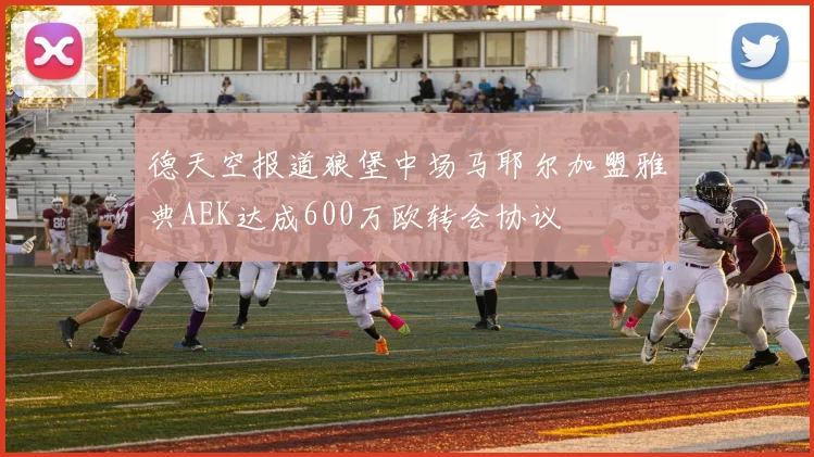 德天空报道狼堡中场马耶尔加盟雅典AEK达成600万欧转会协议