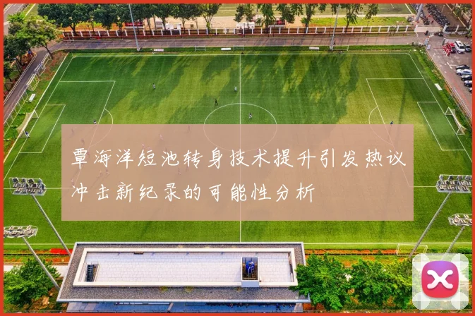 覃海洋短池转身技术提升引发热议冲击新纪录的可能性分析