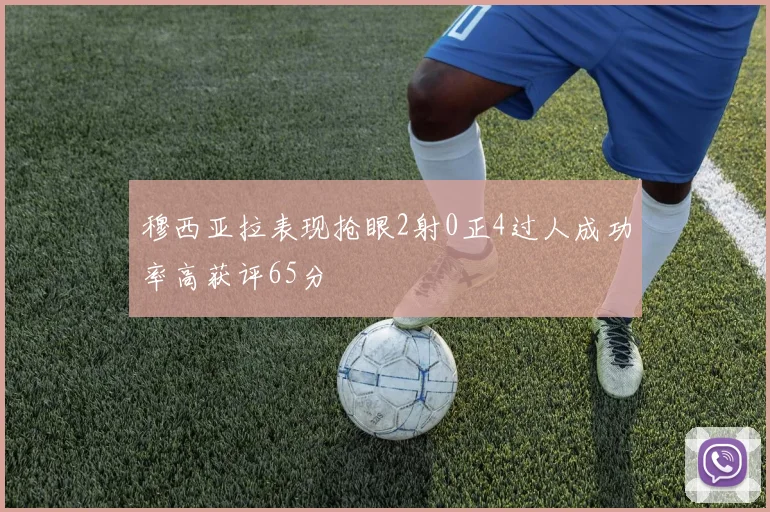 穆西亚拉表现抢眼2射0正4过人成功率高获评65分